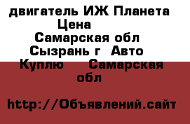 двигатель ИЖ Планета 5 › Цена ­ 3 000 - Самарская обл., Сызрань г. Авто » Куплю   . Самарская обл.